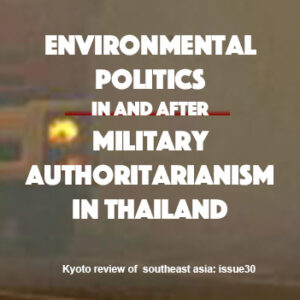 Kyoto Review of Southeast Asia Issue 30: From the Editor: Environmental Politics in and after Military Authoritarianism in Thailand