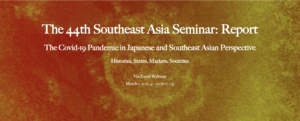 第44回 東南アジアセミナー 「The Covid-19 Pandemic in Japanese and Southeast Asian Perspective: Histories, States, Markets, Societies」 の報告を掲載しました。